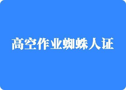 扣逼黑丝免费视频高空作业蜘蛛人证